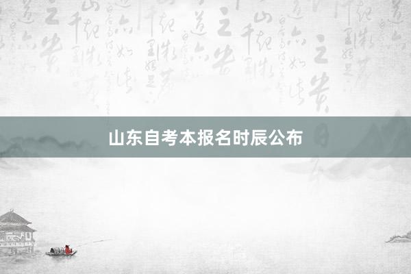 山东自考本报名时辰公布